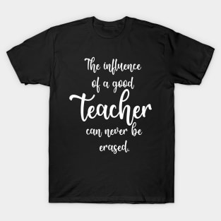 The Influence Of A Good Teacher Can Never Be Erased T-Shirt